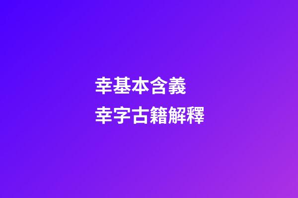 幸基本含義 幸字古籍解釋
